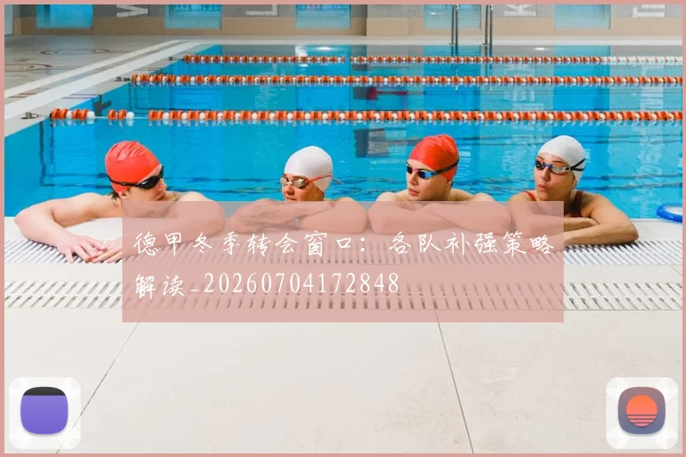 德甲冬季转会窗口：各队补强策略解读_20260704172848