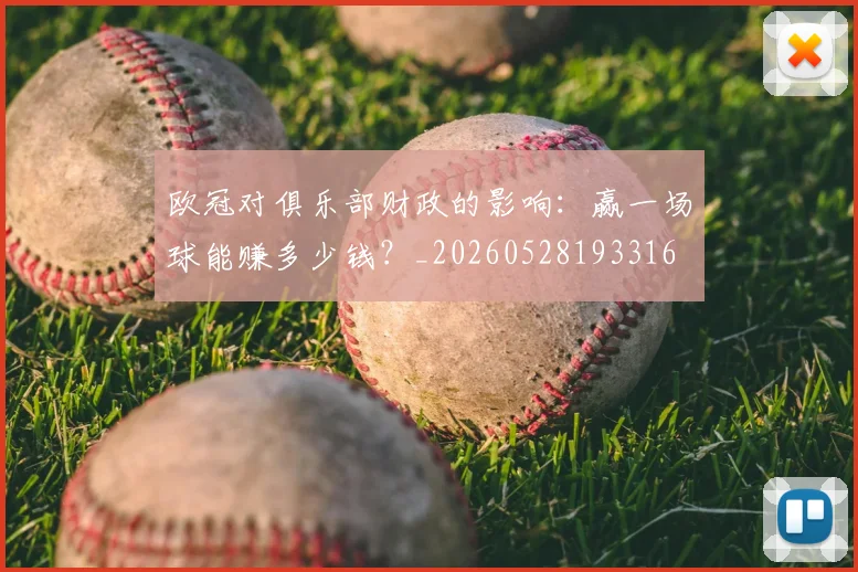欧冠对俱乐部财政的影响：赢一场球能赚多少钱？_20260528193316