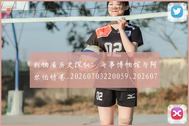 利物浦历史探秘：海事博物馆与阿尔伯特港_20260703220059_20260718010105