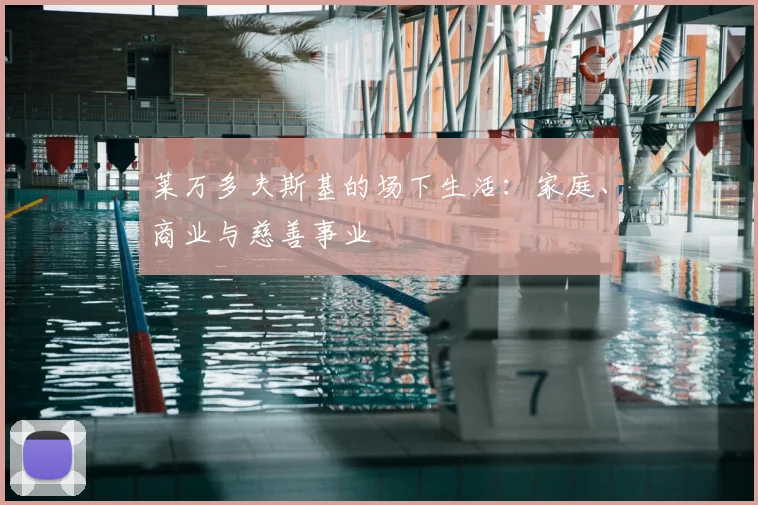莱万多夫斯基的场下生活：家庭、商业与慈善事业